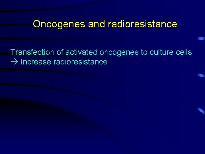 Oncogenes and radioresistance Transfection of activated oncogenes to culture cells Increase radioresistance 