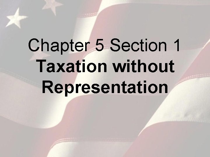 Chapter 5 Section 1 Taxation without Representation 