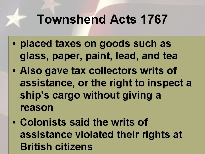 Townshend Acts 1767 • placed taxes on goods such as glass, paper, paint, lead,