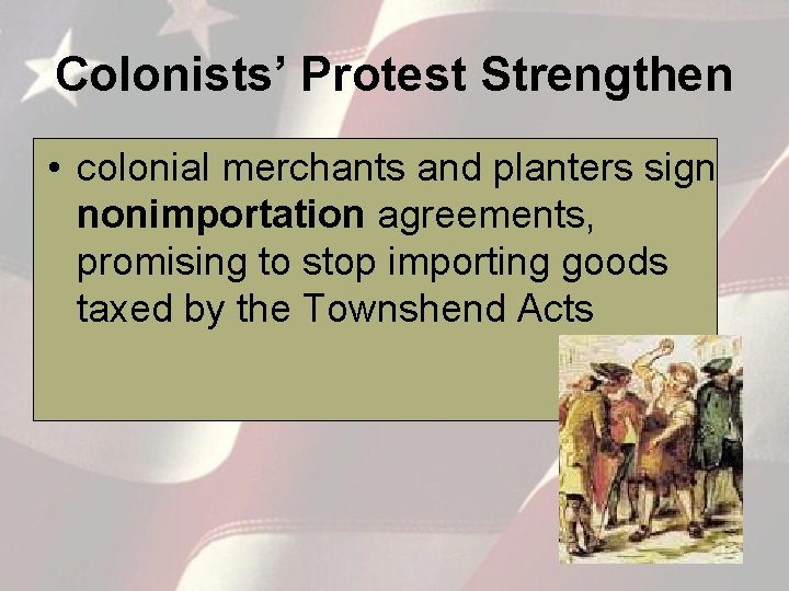 Colonists’ Protest Strengthen • colonial merchants and planters sign nonimportation agreements, promising to stop