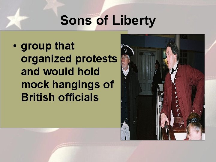 Sons of Liberty • group that organized protests and would hold mock hangings of