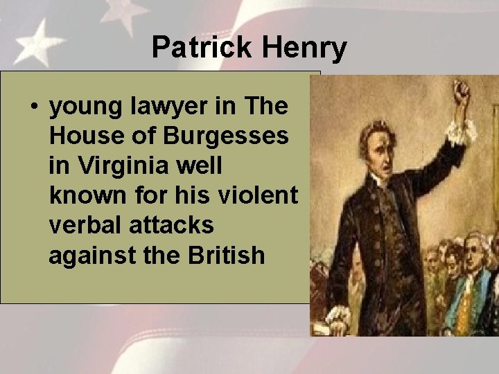Patrick Henry • young lawyer in The House of Burgesses in Virginia well known