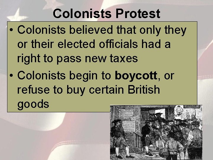 Colonists Protest • Colonists believed that only they or their elected officials had a