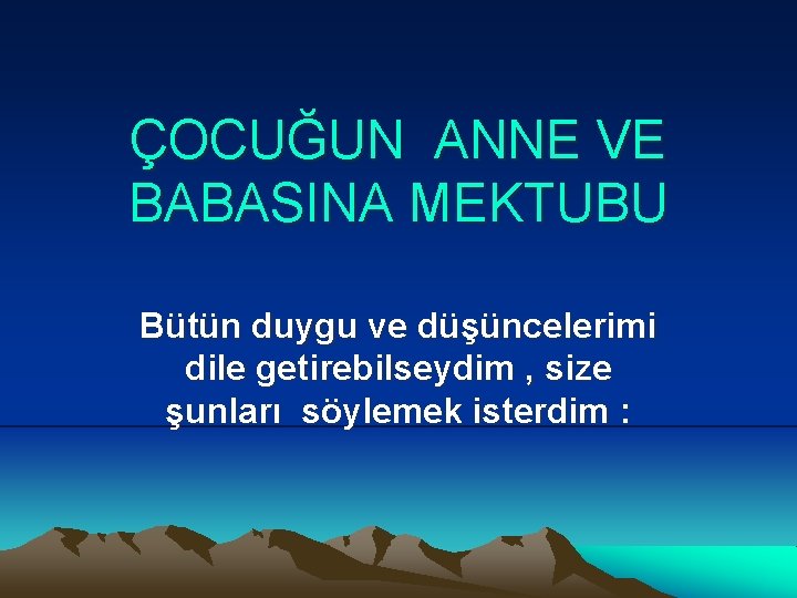 ÇOCUĞUN ANNE VE BABASINA MEKTUBU Bütün duygu ve düşüncelerimi dile getirebilseydim , size şunları