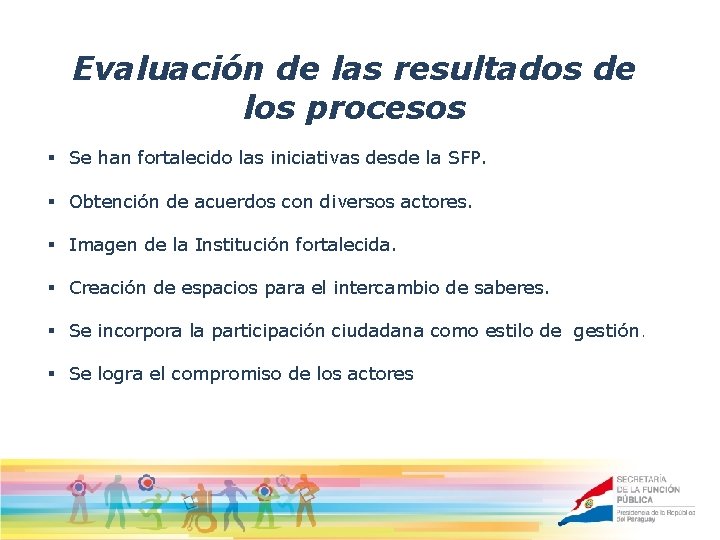 Evaluación de las resultados de los procesos § Se han fortalecido las iniciativas desde