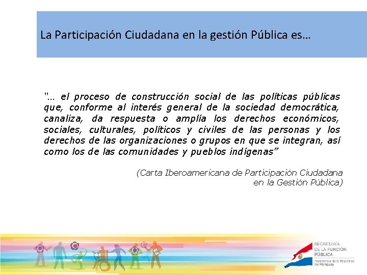 La Participación Ciudadana en la gestión Pública es… “… el proceso de construcción social