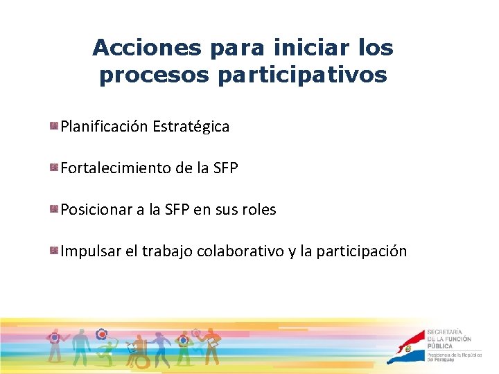 Acciones para iniciar los procesos participativos Planificación Estratégica Fortalecimiento de la SFP Posicionar a