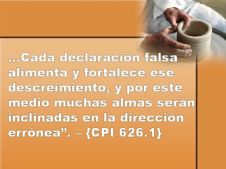 …Cada declaración falsa alimenta y fortalece ese descreimiento, y por este medio muchas almas