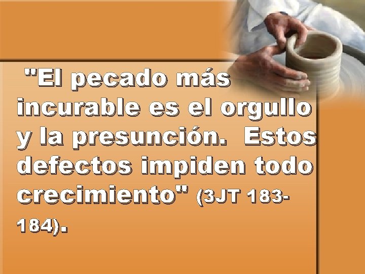 "El pecado más incurable es el orgullo y la presunción. Estos defectos impiden todo