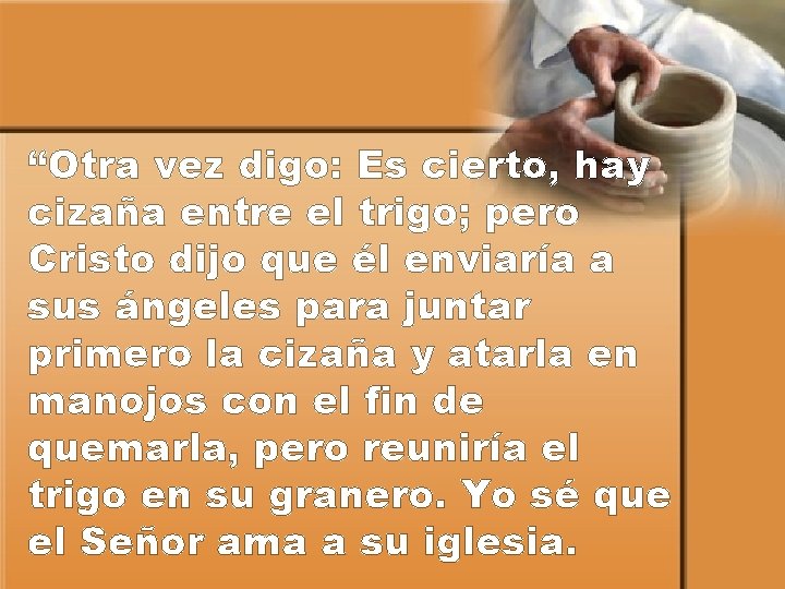 “Otra vez digo: Es cierto, hay cizaña entre el trigo; pero Cristo dijo que