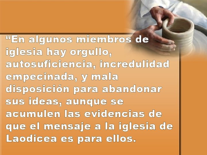 “En algunos miembros de iglesia hay orgullo, autosuficiencia, incredulidad empecinada, y mala disposición para