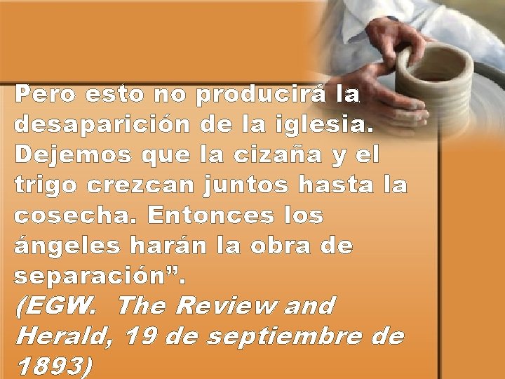 Pero esto no producirá la desaparición de la iglesia. Dejemos que la cizaña y