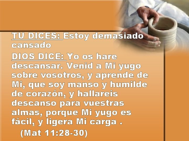 TU DICES: Estoy demasiado cansado DIOS DICE: Yo os hare descansar. Venid a Mi
