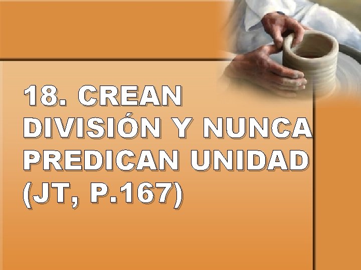 18. CREAN DIVISIÓN Y NUNCA PREDICAN UNIDAD (JT, P. 167) 