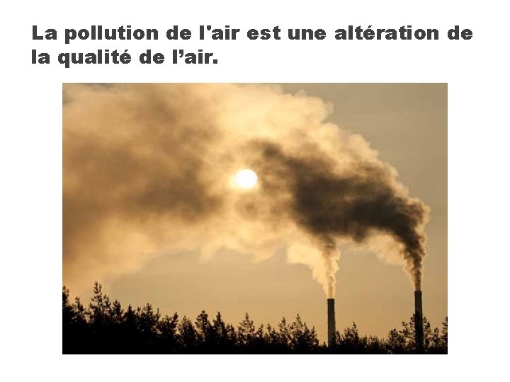 La pollution de l'air est une altération de la qualité de l’air. 