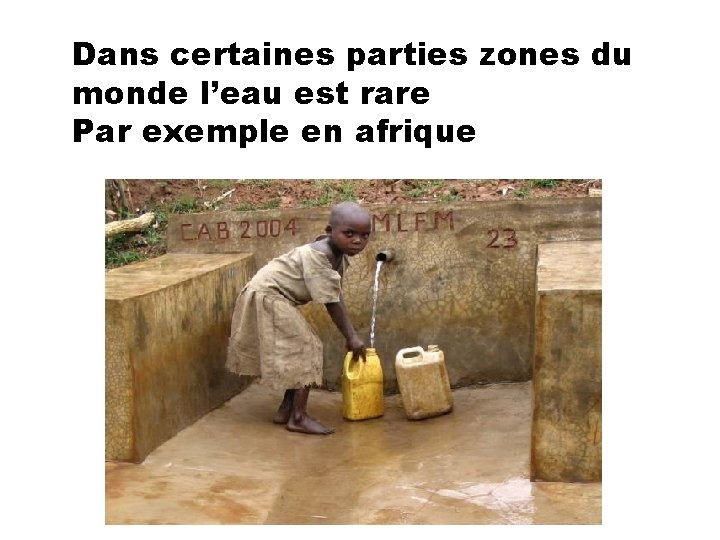 Dans certaines parties zones du monde l’eau est rare Par exemple en afrique 