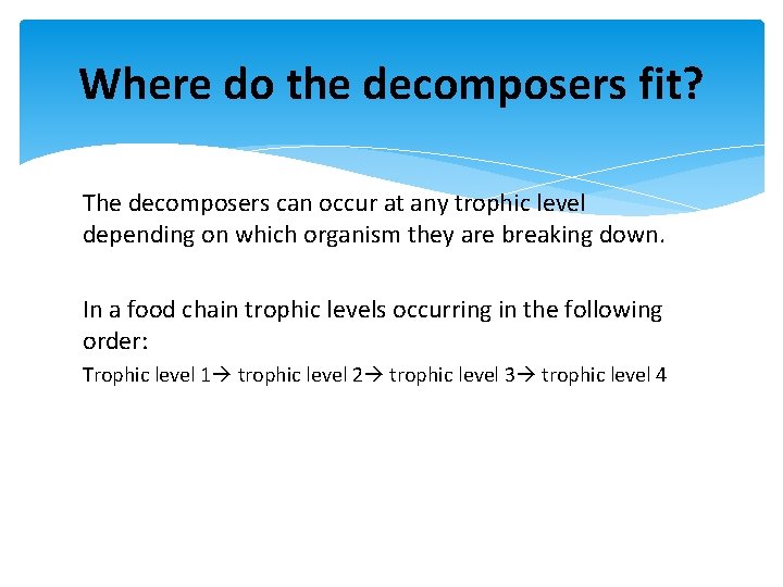 Where do the decomposers fit? The decomposers can occur at any trophic level depending