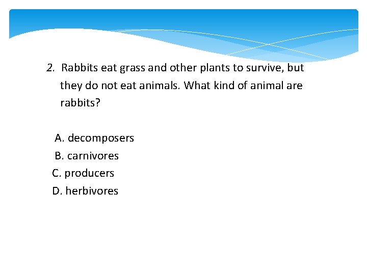 2. Rabbits eat grass and other plants to survive, but they do not eat