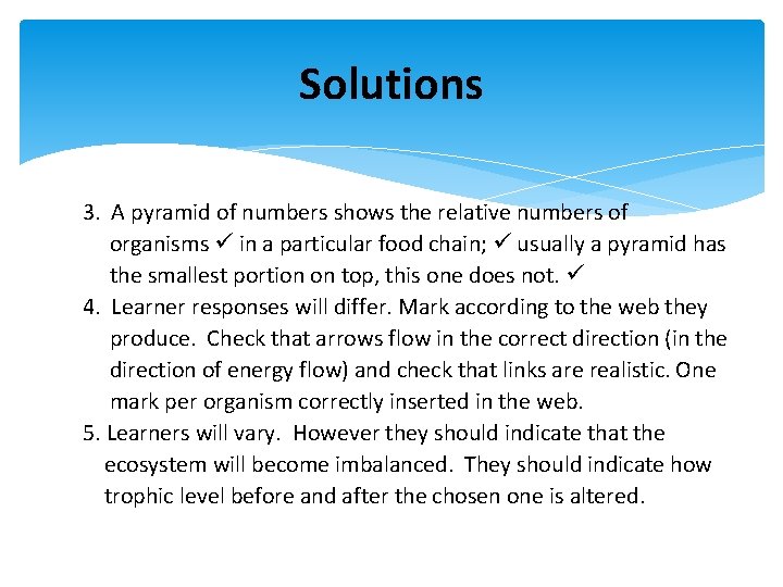 Solutions 3. A pyramid of numbers shows the relative numbers of organisms in a