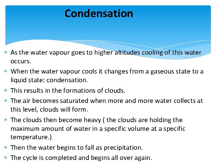 Condensation As the water vapour goes to higher altitudes cooling of this water occurs.