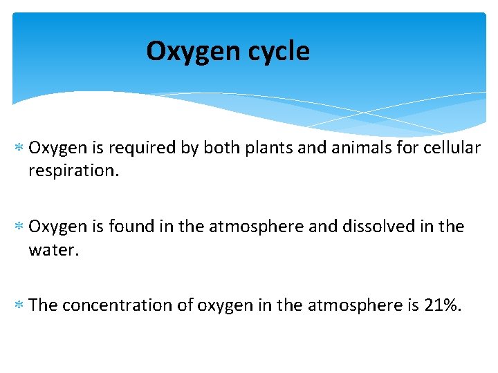 Oxygen cycle Oxygen is required by both plants and animals for cellular respiration. Oxygen