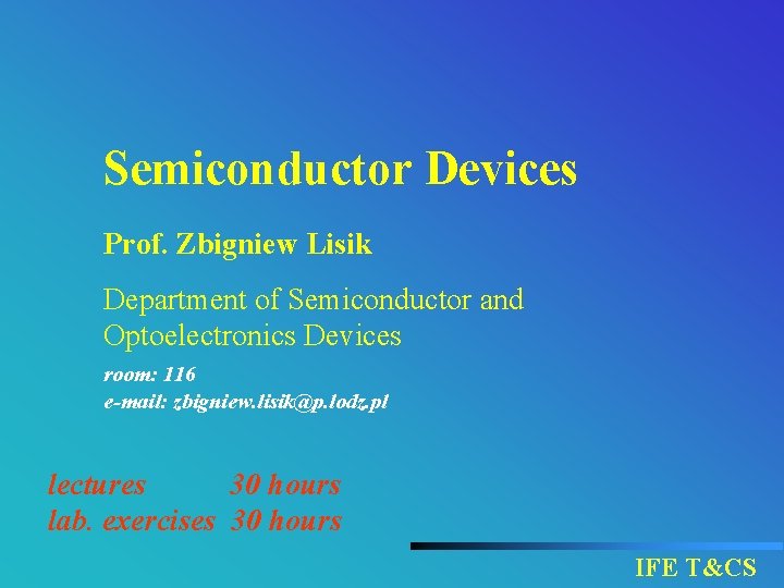 Semiconductor Devices Prof. Zbigniew Lisik Department of Semiconductor and Optoelectronics Devices room: 116 e-mail: