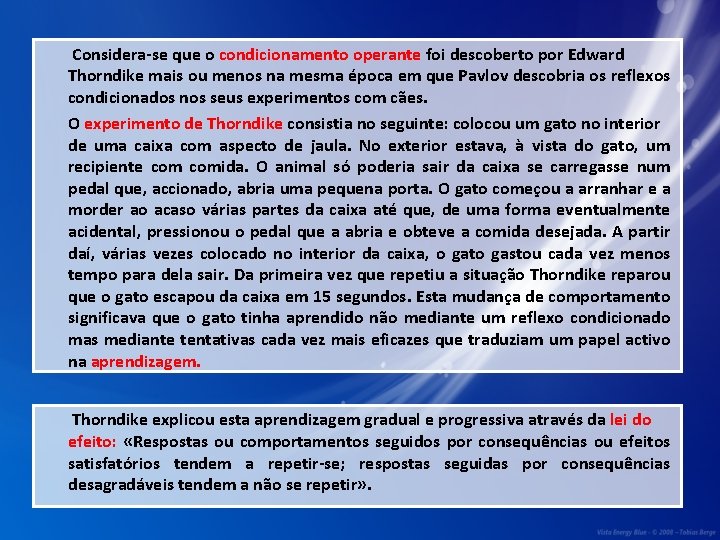 Considera-se que o condicionamento operante foi descoberto por Edward Thorndike mais ou menos na