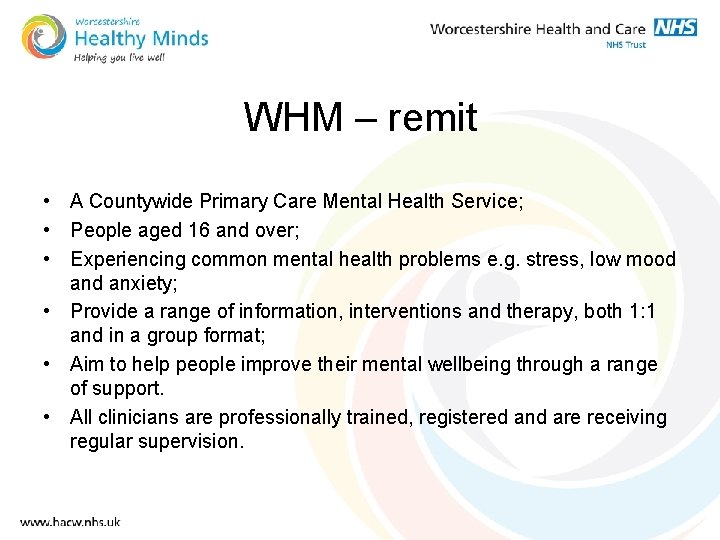 WHM – remit • A Countywide Primary Care Mental Health Service; • People aged