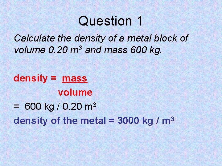 Question 1 Calculate the density of a metal block of volume 0. 20 m