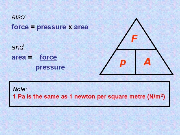 also: force = pressure x area and: area = F force pressure p A