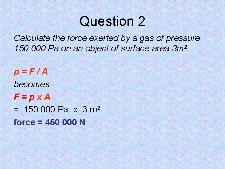 Question 2 Calculate the force exerted by a gas of pressure 150 000 Pa