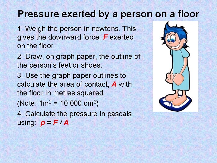 Pressure exerted by a person on a floor 1. Weigh the person in newtons.