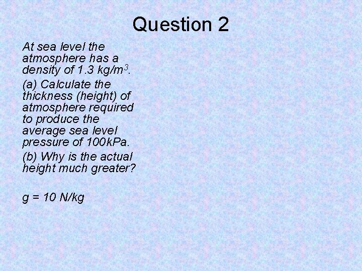 Question 2 At sea level the atmosphere has a density of 1. 3 kg/m