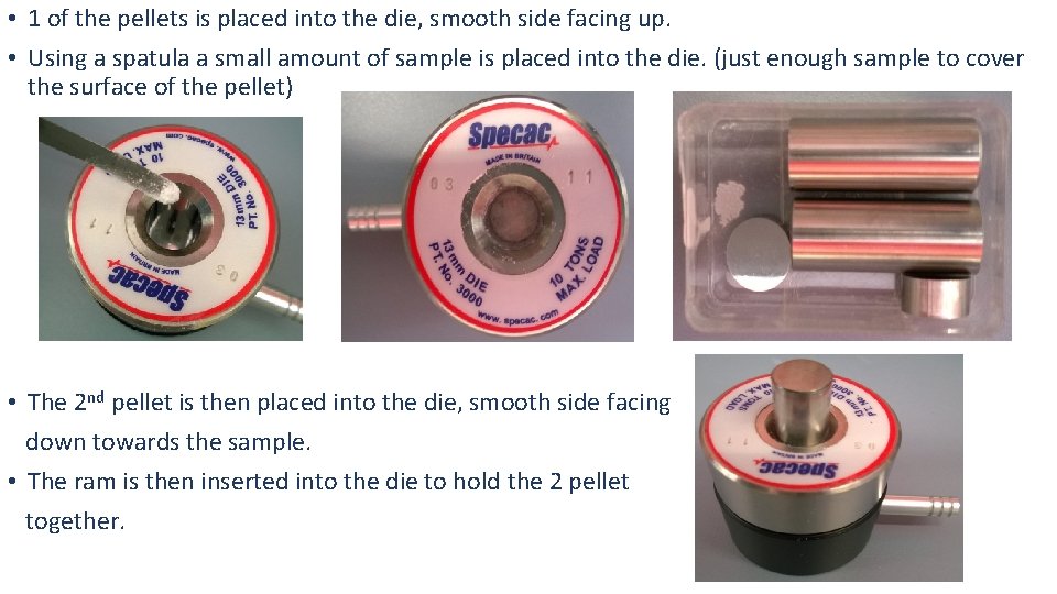  • 1 of the pellets is placed into the die, smooth side facing