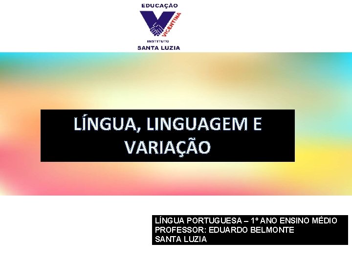 LÍNGUA, LINGUAGEM E VARIAÇÃO LÍNGUA PORTUGUESA – 1º ANO ENSINO MÉDIO PROFESSOR: EDUARDO BELMONTE