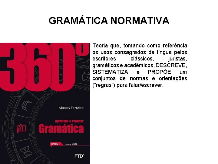 GRAMÁTICA NORMATIVA Teoria que, tomando como referência os usos consagrados da língua pelos escritores