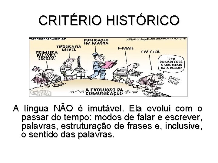 CRITÉRIO HISTÓRICO A língua NÃO é imutável. Ela evolui com o passar do tempo: