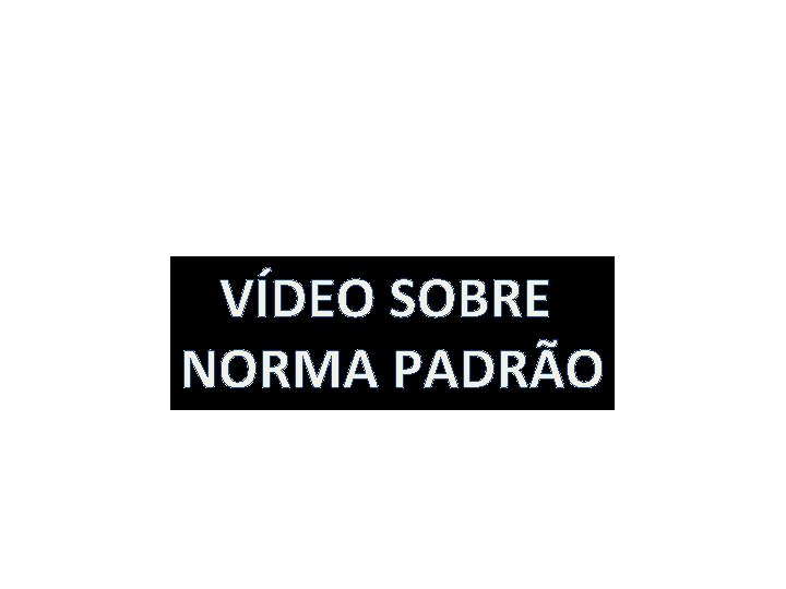 VÍDEO SOBRE NORMA PADRÃO 