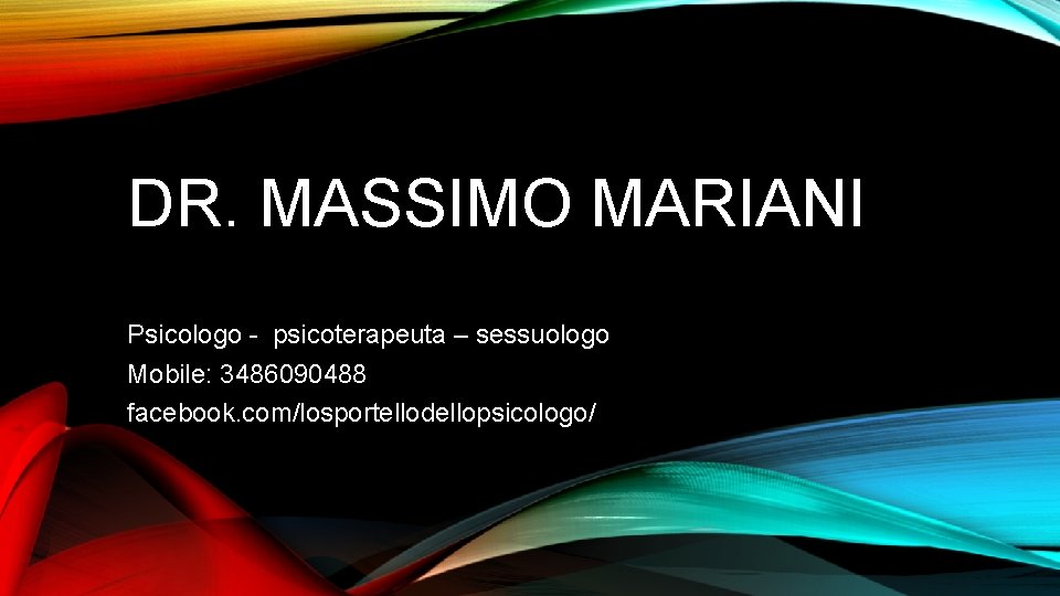 DR. MASSIMO MARIANI Psicologo - psicoterapeuta – sessuologo Mobile: 3486090488 facebook. com/losportellodellopsicologo/ 