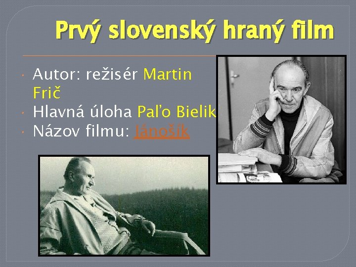 Prvý slovenský hraný film Autor: režisér Martin Frič Hlavná úloha Paľo Bielik Názov filmu: