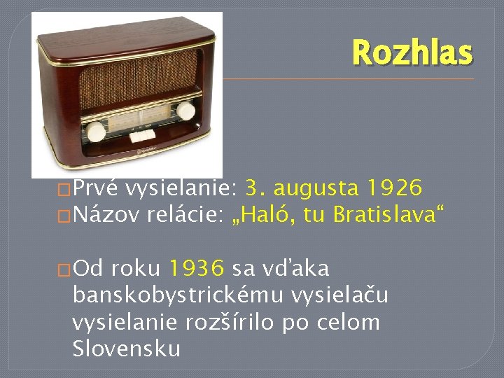 Rozhlas �Prvé vysielanie: 3. augusta 1926 �Názov relácie: „Haló, tu Bratislava“ �Od roku 1936