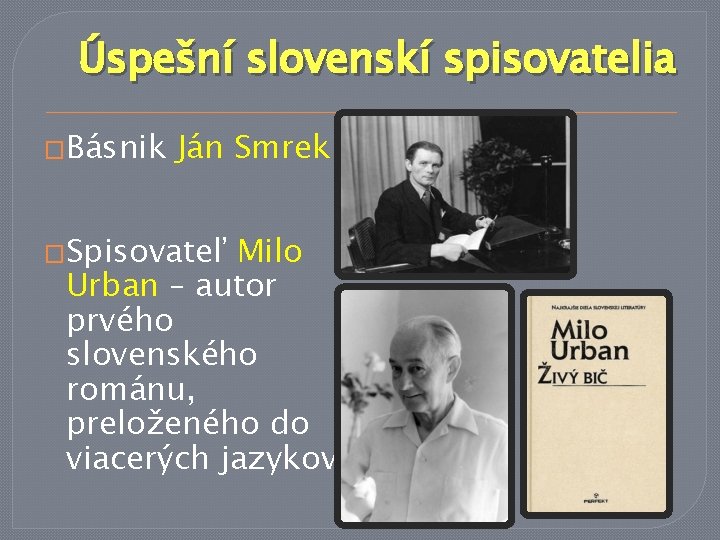 Úspešní slovenskí spisovatelia �Básnik Ján Smrek �Spisovateľ Milo Urban – autor prvého slovenského románu,