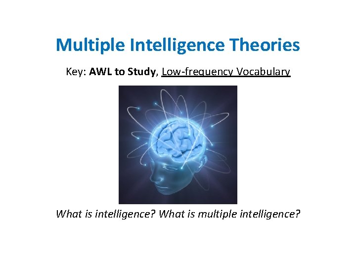 Multiple Intelligence Theories Key: AWL to Study, Low-frequency Vocabulary What is intelligence? What is