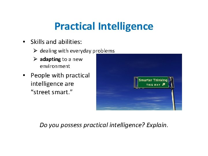 Practical Intelligence • Skills and abilities: Ø dealing with everyday problems Ø adapting to