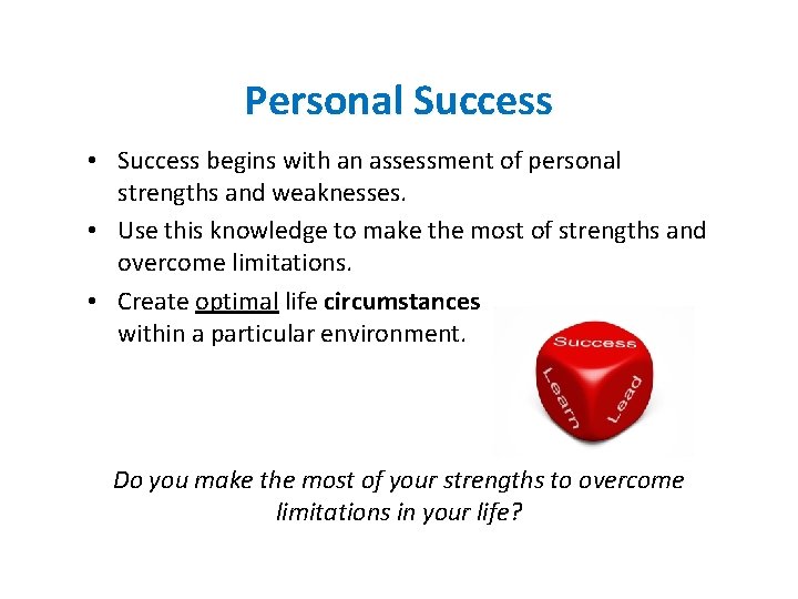 Personal Success • Success begins with an assessment of personal strengths and weaknesses. •