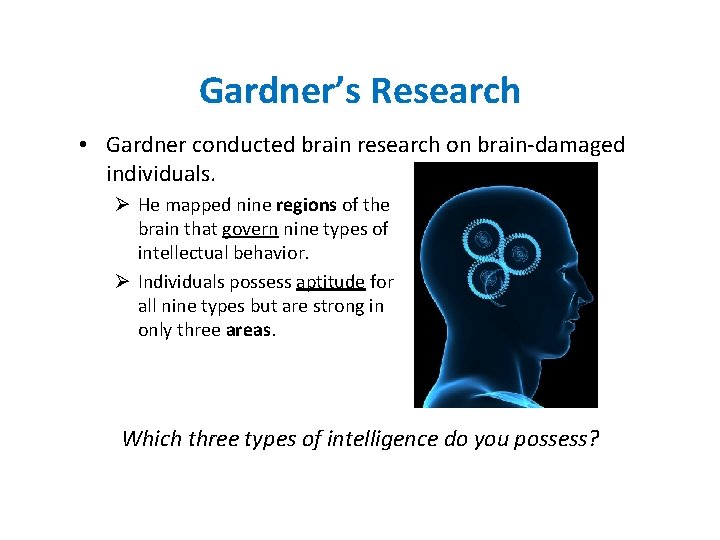 Gardner’s Research • Gardner conducted brain research on brain-damaged individuals. Ø He mapped nine