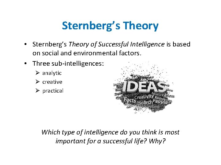 Sternberg’s Theory • Sternberg’s Theory of Successful Intelligence is based on social and environmental