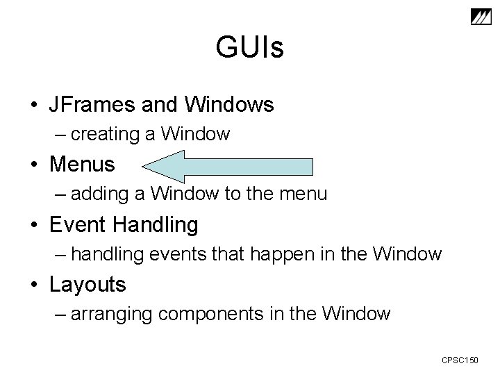 GUIs • JFrames and Windows – creating a Window • Menus – adding a