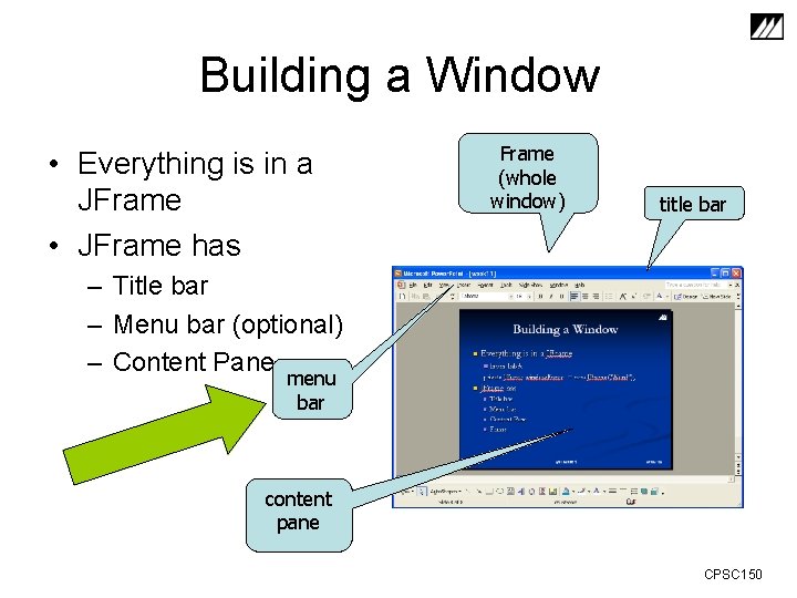 Building a Window • Everything is in a JFrame • JFrame has Frame (whole