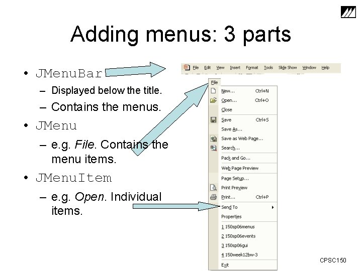 Adding menus: 3 parts • JMenu. Bar – Displayed below the title. – Contains